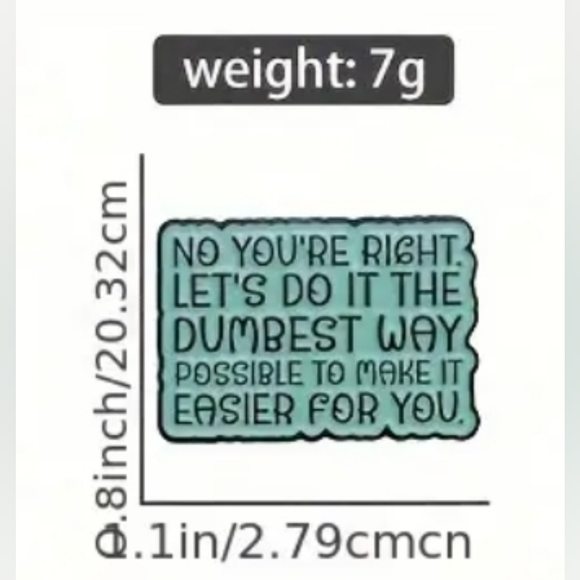 "No You're Right. Lets Do This the Dumbest Way Possible" Funny Quotes Enamel Pin - Picture 3 of 3